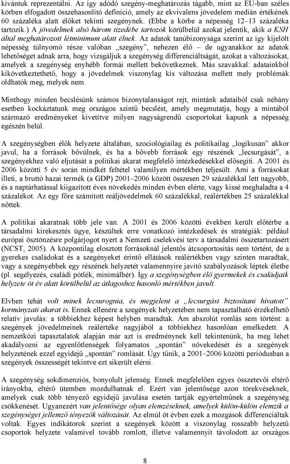 (Ebbe a körbe a népesség 12 13 százaléka tartozik.) A jövedelmek alsó három tizedébe tartozók körülbelül azokat jelentik, akik a KSH által meghatározott létminimum alatt élnek.