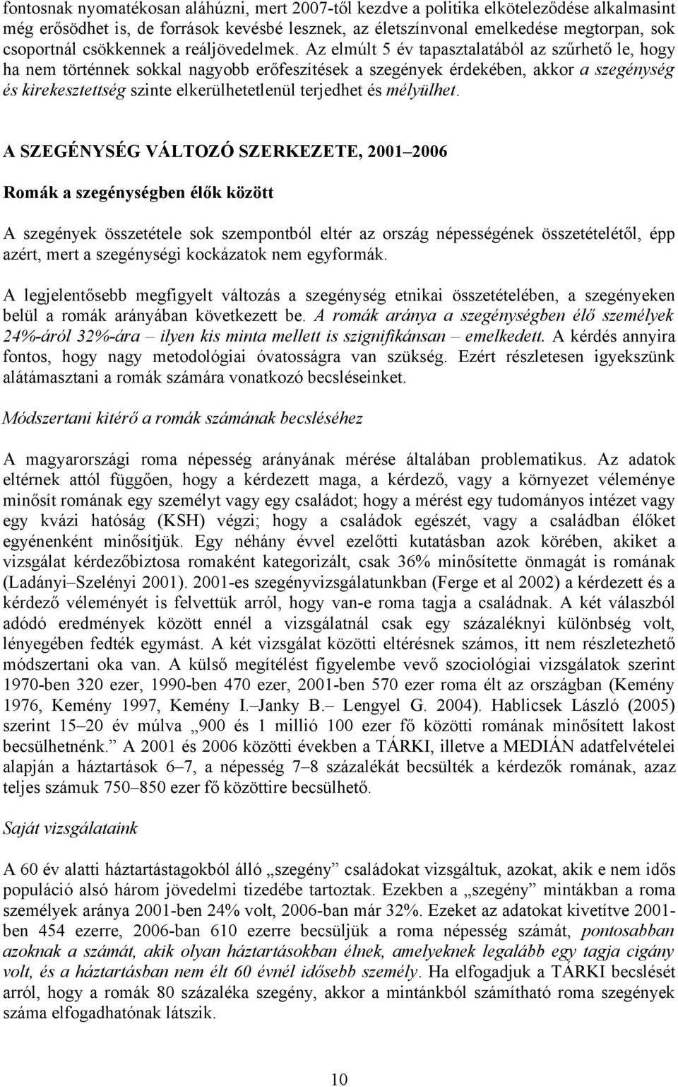 Az elmúlt 5 év tapasztalatából az szűrhető le, hogy ha nem történnek sokkal nagyobb erőfeszítések a szegények érdekében, akkor a szegénység és kirekesztettség szinte elkerülhetetlenül terjedhet és