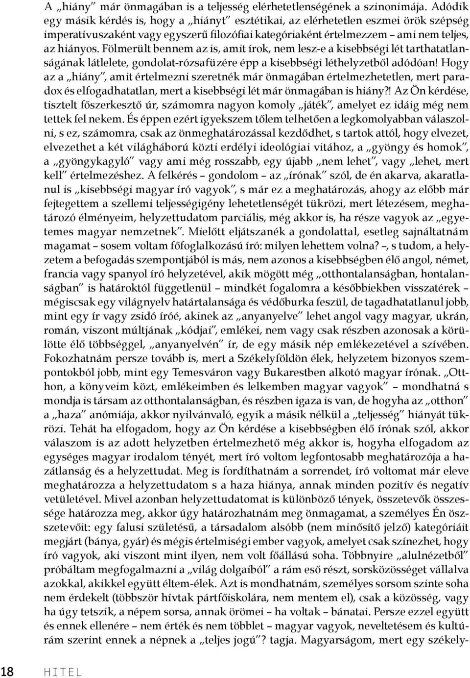 Fölmerült bennem az is, amit írok, nem lesz-e a kisebbségi lét tarthatatlanságának látlelete, gondolat-rózsafüzére épp a kisebbségi léthelyzetből adódóan!