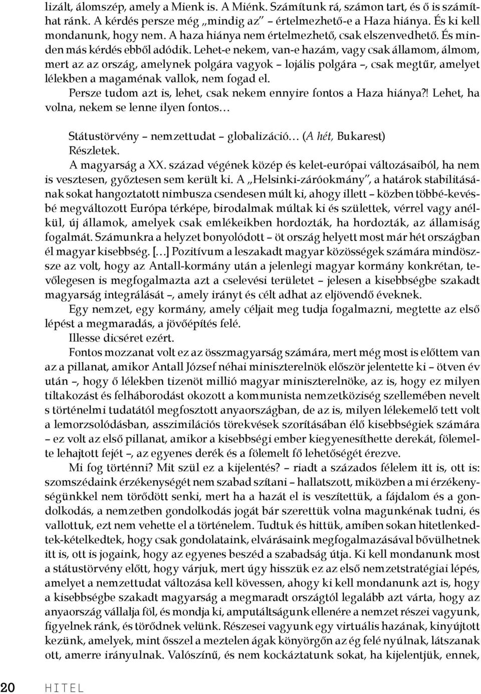 Lehet-e nekem, van-e hazám, vagy csak államom, álmom, mert az az ország, amelynek polgára vagyok lojális polgára, csak megtűr, amelyet lélekben a magaménak vallok, nem fogad el.