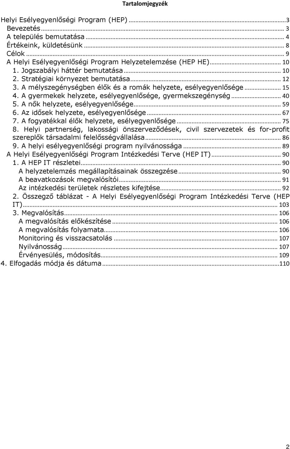 A gyermekek helyzete, esélyegyenlősége, gyermekszegénység... 40 5. A nők helyzete, esélyegyenlősége... 59 6. Az idősek helyzete, esélyegyenlősége... 67 7.