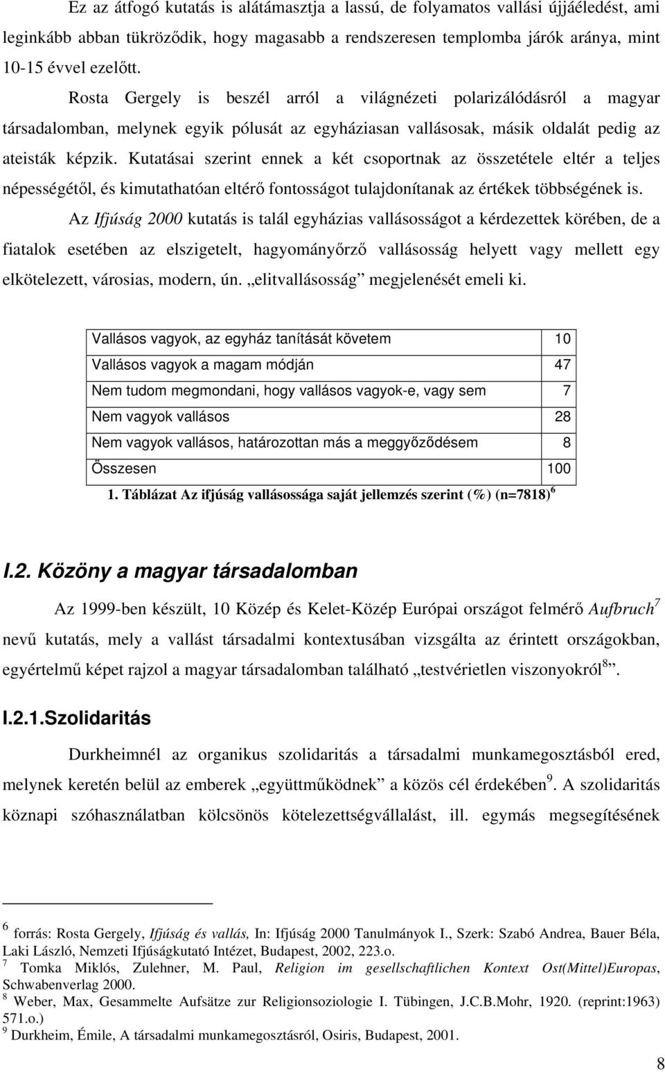 Kutatásai szerint ennek a két csoportnak az összetétele eltér a teljes népességétől, és kimutathatóan eltérő fontosságot tulajdonítanak az értékek többségének is.