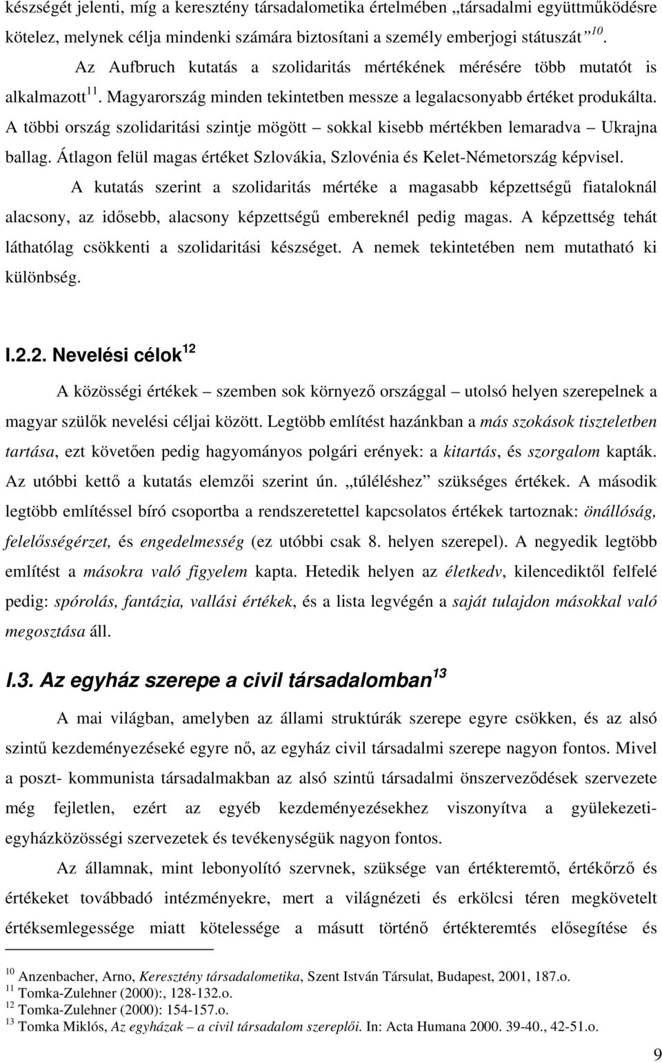 A többi ország szolidaritási szintje mögött sokkal kisebb mértékben lemaradva Ukrajna ballag. Átlagon felül magas értéket Szlovákia, Szlovénia és Kelet-Németország képvisel.