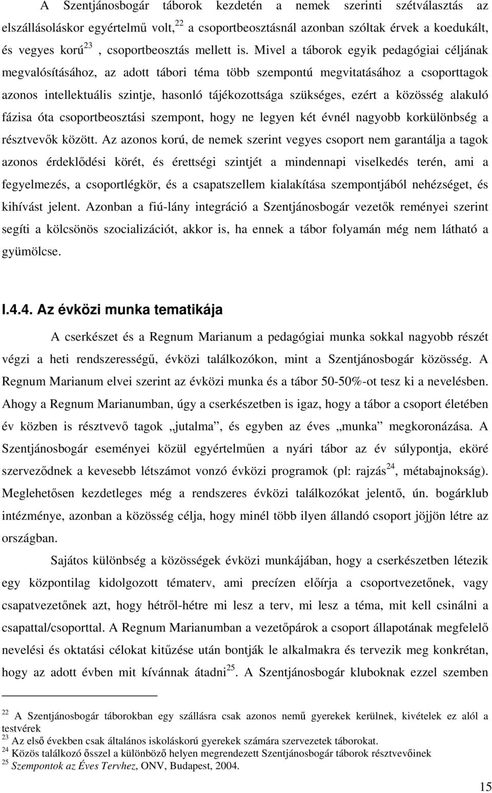 Mivel a táborok egyik pedagógiai céljának megvalósításához, az adott tábori téma több szempontú megvitatásához a csoporttagok azonos intellektuális szintje, hasonló tájékozottsága szükséges, ezért a