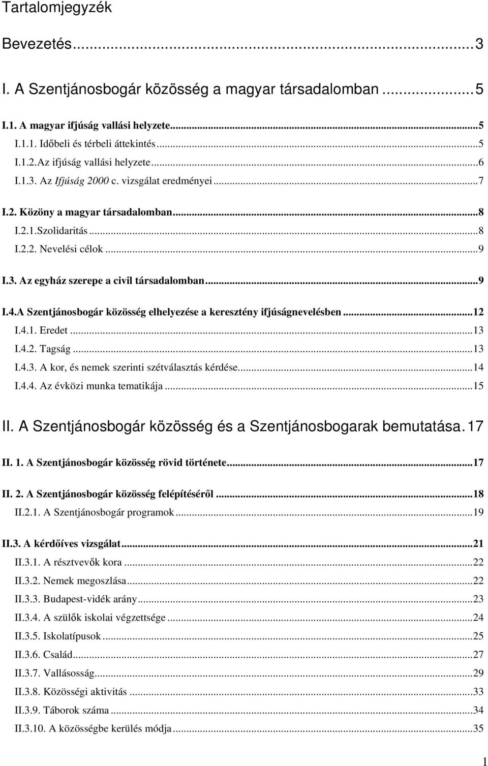 ..9 I.4.A Szentjánosbogár közösség elhelyezése a keresztény ifjúságnevelésben...12 I.4.1. Eredet...13 I.4.2. Tagság...13 I.4.3. A kor, és nemek szerinti szétválasztás kérdése...14 I.4.4. Az évközi munka tematikája.