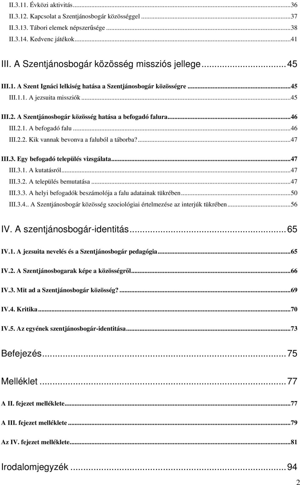 A Szentjánosbogár közösség hatása a befogadó falura...46 III.2.1. A befogadó falu...46 III.2.2. Kik vannak bevonva a faluból a táborba?...47 III.3. Egy befogadó település vizsgálata...47 III.3.1. A kutatásról.