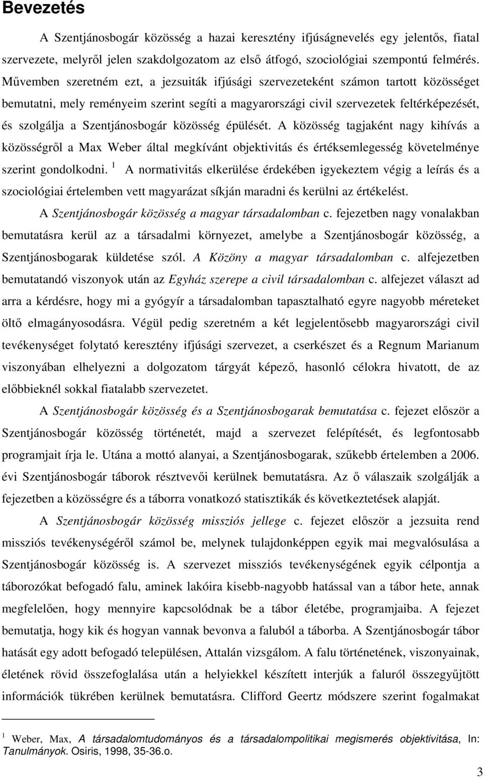 Szentjánosbogár közösség épülését. A közösség tagjaként nagy kihívás a közösségről a Max Weber által megkívánt objektivitás és értéksemlegesség követelménye szerint gondolkodni.