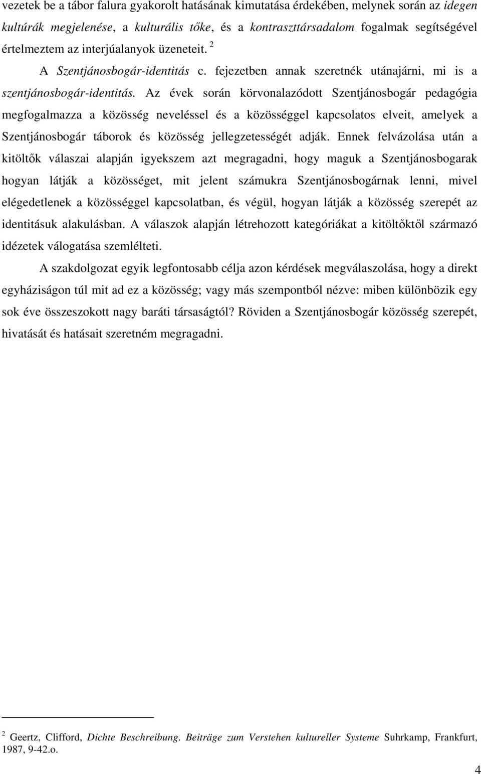 Az évek során körvonalazódott Szentjánosbogár pedagógia megfogalmazza a közösség neveléssel és a közösséggel kapcsolatos elveit, amelyek a Szentjánosbogár táborok és közösség jellegzetességét adják.