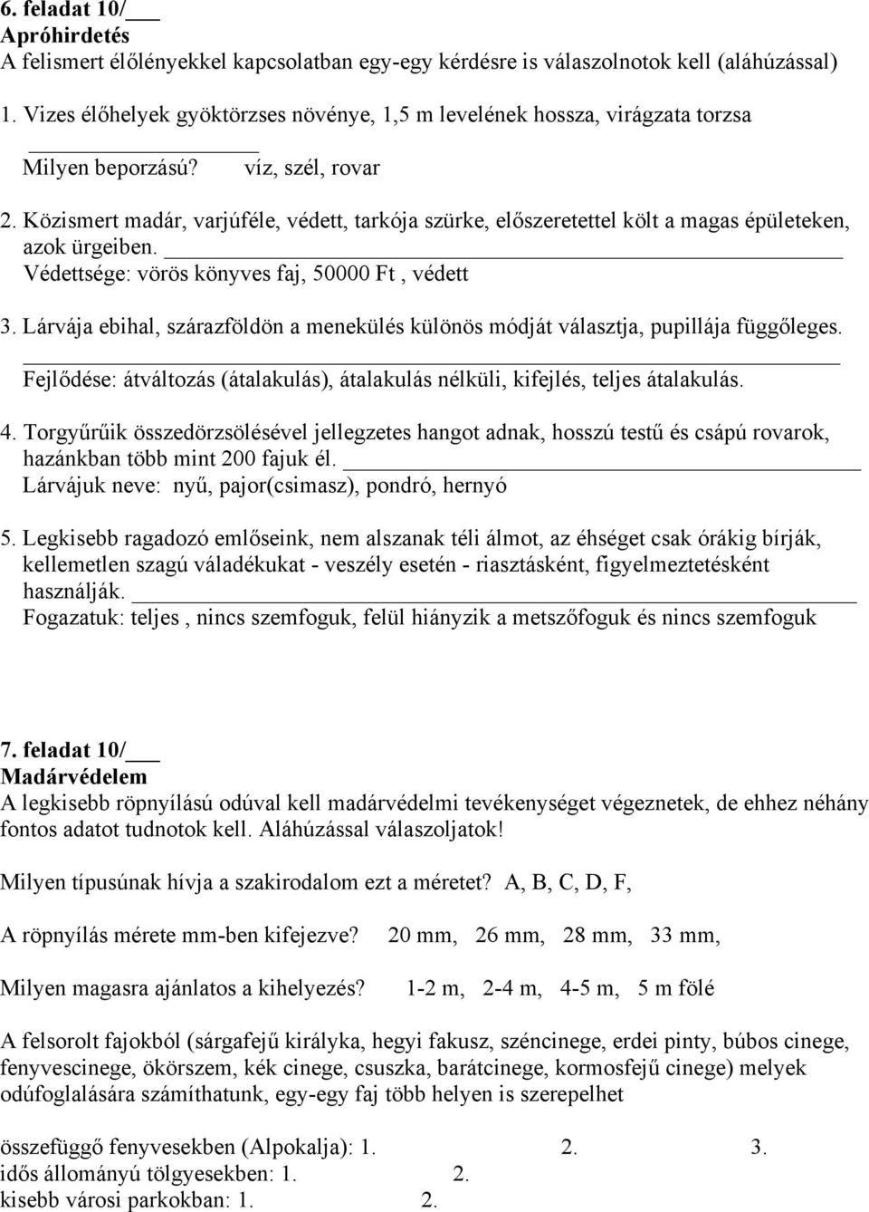 Közismert madár, varjúféle, védett, tarkója szürke, előszeretettel költ a magas épületeken, azok ürgeiben. Védettsége: vörös könyves faj, 50000 Ft, védett 3.