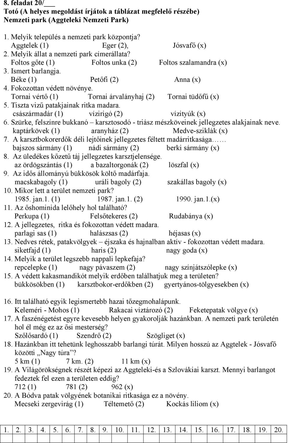 Tornai vértő (1) Tornai árvalányhaj (2) Tornai tüdőfű (x) 5. Tiszta vizű patakjainak ritka madara. császármadár (1) vízirigó (2) vízityúk (x) 6.