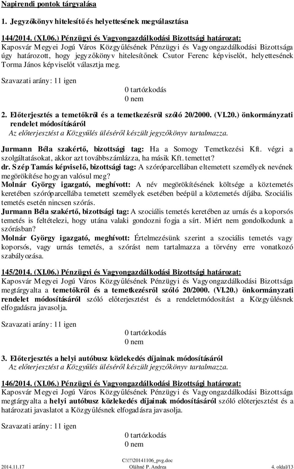 Előterjesztés a temetőkről és a temetkezésről szóló 20/2000. (VI.20.) önkormányzati rendelet módosításáról Jurmann Béla szakértő, bizottsági tag: Ha a Somogy Temetkezési Kft.