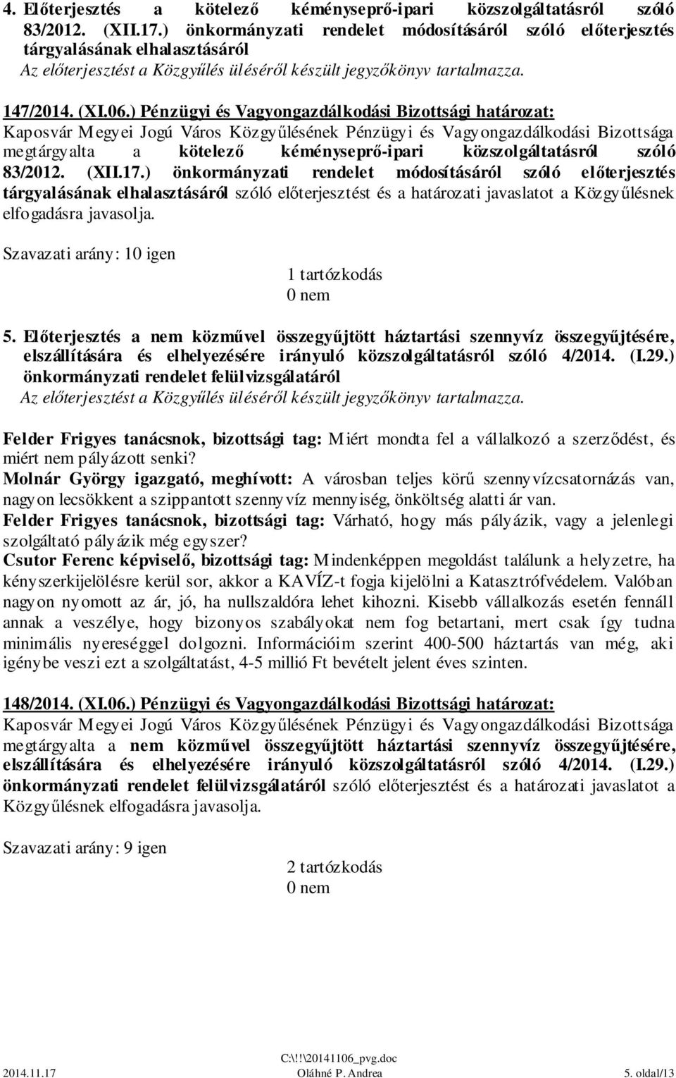 ) önkormányzati rendelet módosításáról szóló előterjesztés tárgyalásának elhalasztásáról szóló előterjesztést és a határozati javaslatot a Közgyűlésnek elfogadásra javasolja.