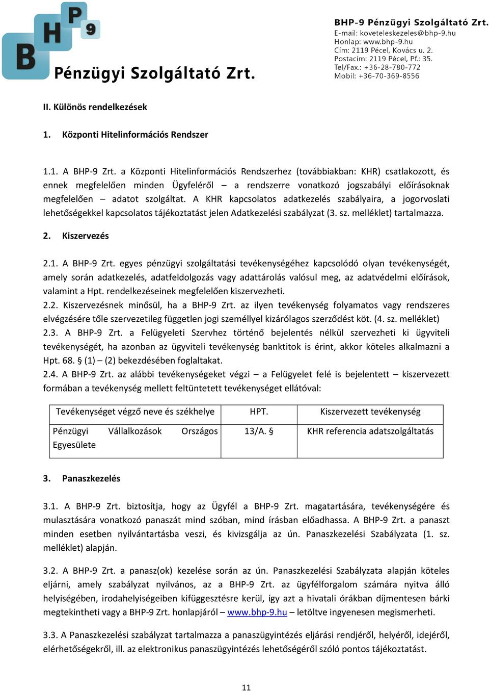 A KHR kapcsolatos adatkezelés szabályaira, a jogorvoslati lehetőségekkel kapcsolatos tájékoztatást jelen Adatkezelési szabályzat (3. sz. melléklet) tartalmazza. 2. Kiszervezés 2.1. A BHP-9 Zrt.