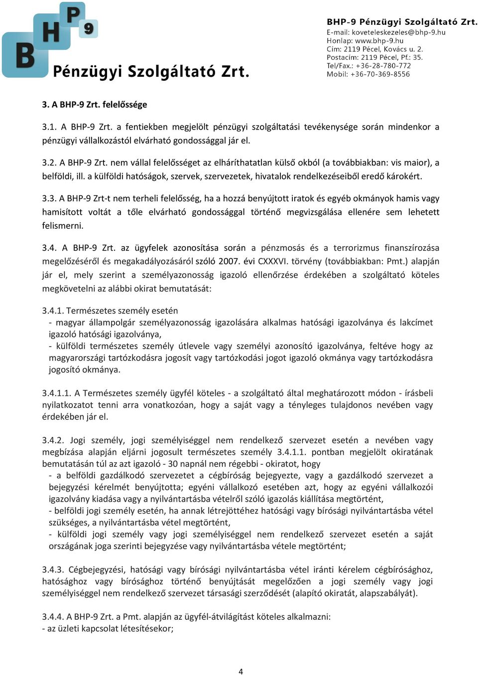 3. A BHP-9 Zrt-t nem terheli felelősség, ha a hozzá benyújtott iratok és egyéb okmányok hamis vagy hamisított voltát a tőle elvárható gondossággal történő megvizsgálása ellenére sem lehetett