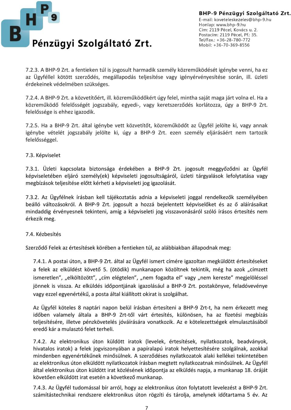 Ha a közreműködő felelősségét jogszabály, egyedi-, vagy keretszerződés korlátozza, úgy a BHP-9 Zrt. felelőssége is ehhez igazodik. 7.2.5. Ha a BHP-9 Zrt.