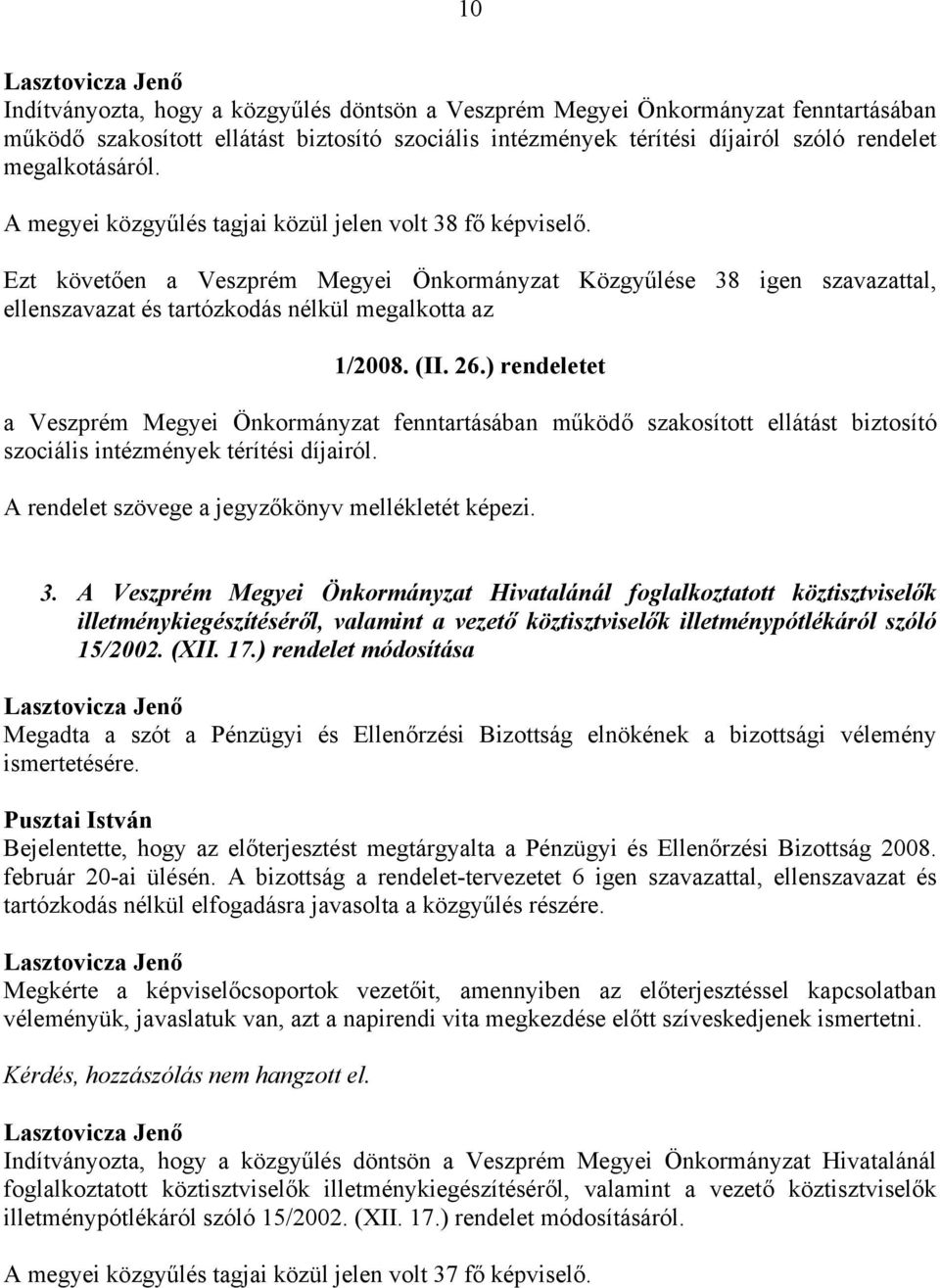 26.) rendeletet a Veszprém Megyei Önkormányzat fenntartásában működő szakosított ellátást biztosító szociális intézmények térítési díjairól. A rendelet szövege a jegyzőkönyv mellékletét képezi. 3.