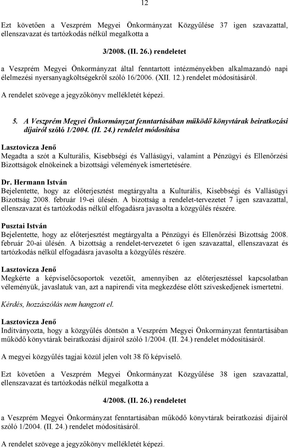 A rendelet szövege a jegyzőkönyv mellékletét képezi. 5. A Veszprém Megyei Önkormányzat fenntartásában működő könyvtárak beiratkozási díjairól szóló 1/2004. (II. 24.