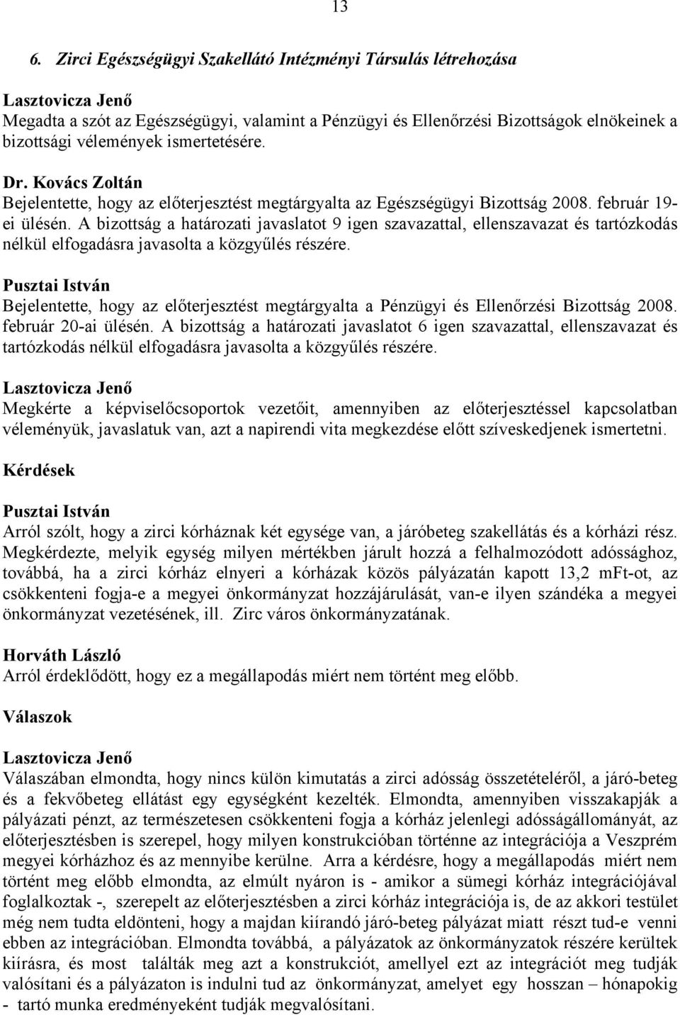 A bizottság a határozati javaslatot 9 igen szavazattal, ellenszavazat és tartózkodás nélkül elfogadásra javasolta a közgyűlés részére.