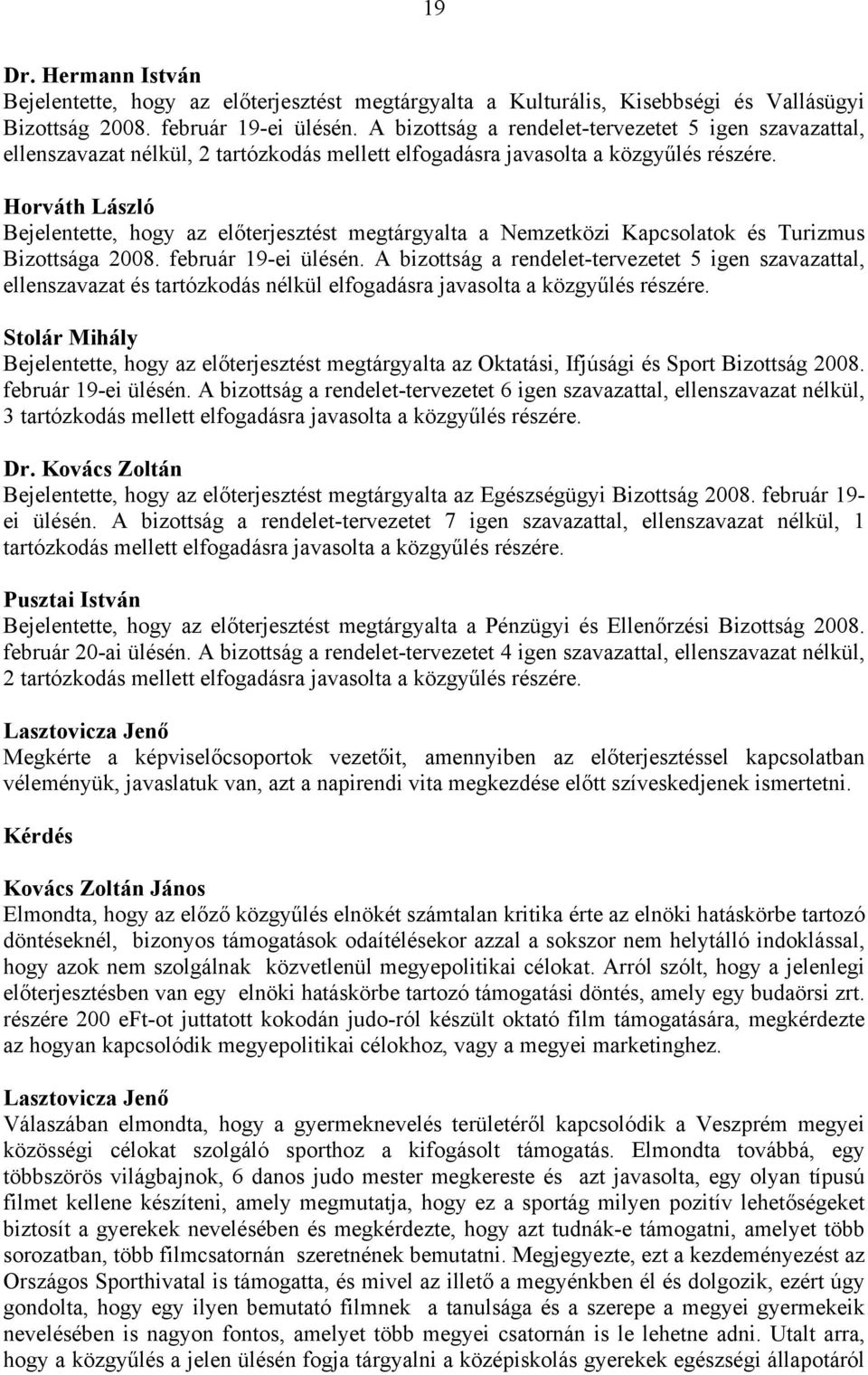 Horváth László Bejelentette, hogy az előterjesztést megtárgyalta a Nemzetközi Kapcsolatok és Turizmus Bizottsága 2008. február 19-ei ülésén.