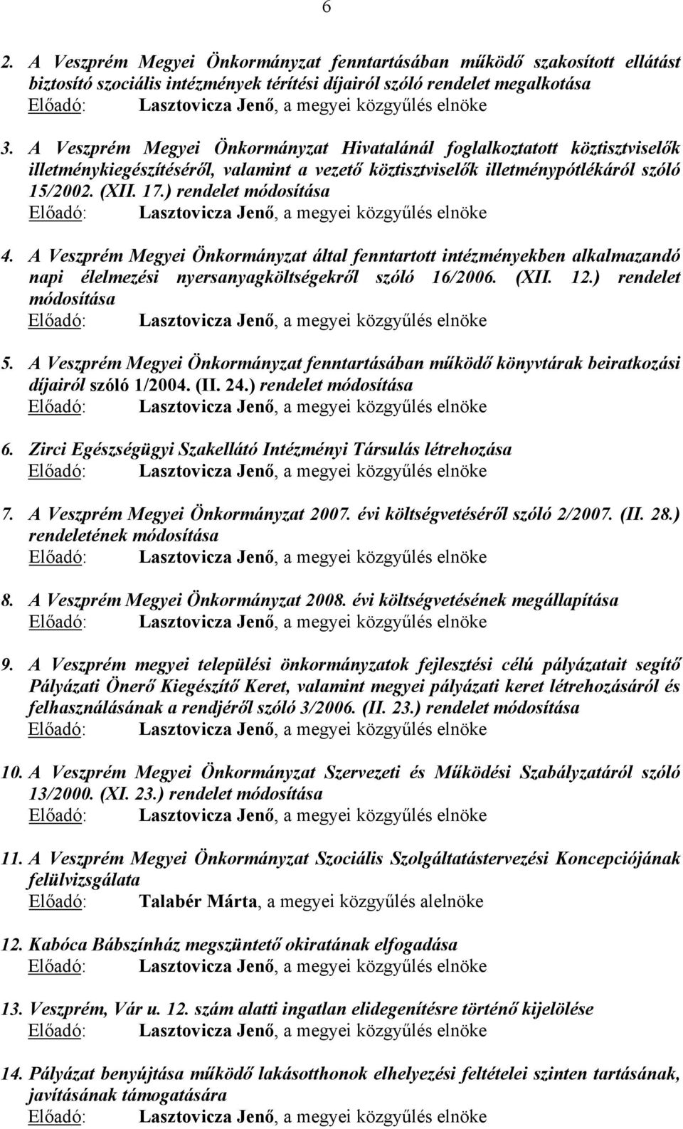 ) rendelet módosítása Előadó:, a megyei közgyűlés elnöke 4. A Veszprém Megyei Önkormányzat által fenntartott intézményekben alkalmazandó napi élelmezési nyersanyagköltségekről szóló 16/2006. (XII. 12.