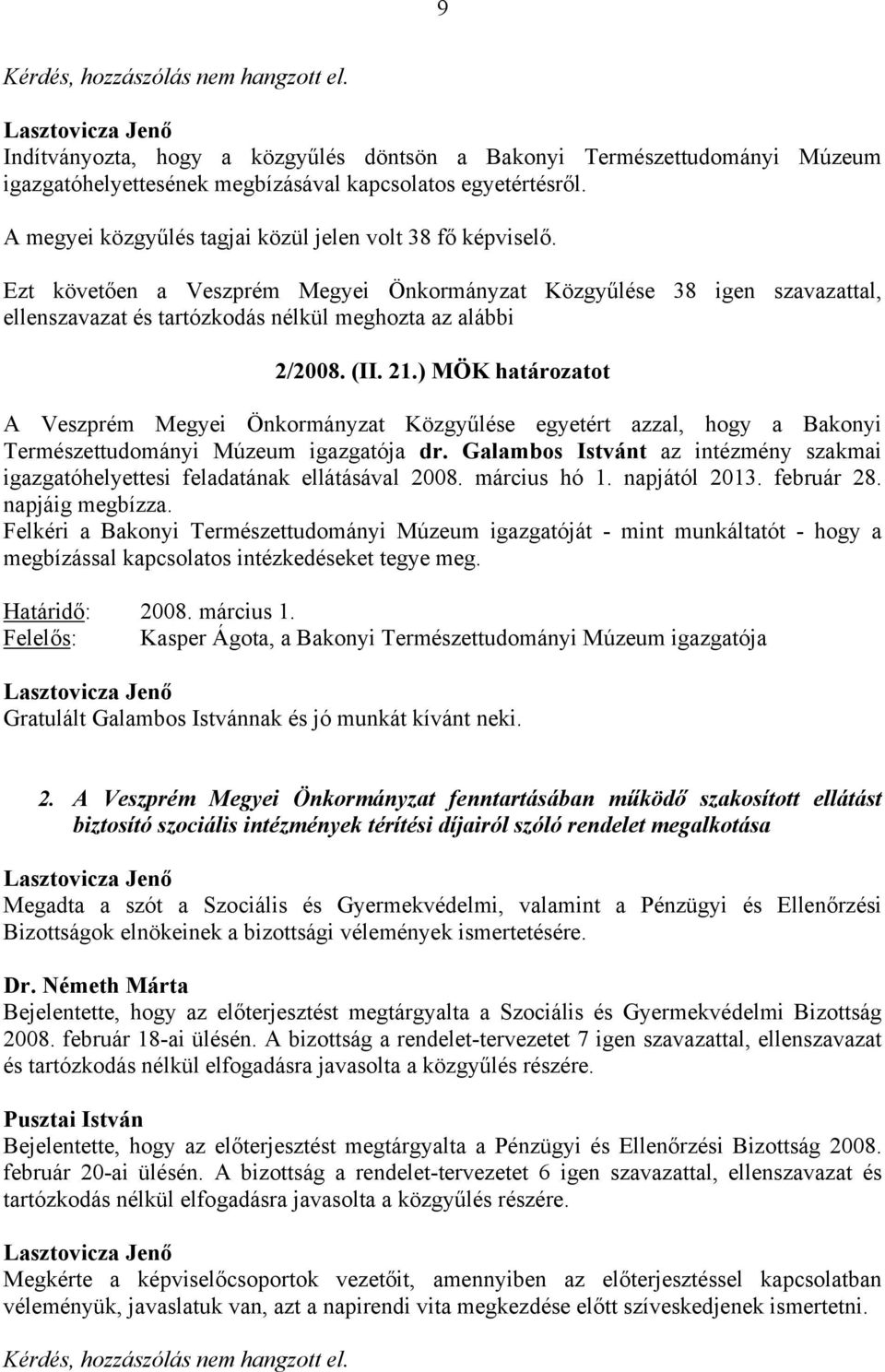 (II. 21.) MÖK határozatot A Veszprém Megyei Önkormányzat Közgyűlése egyetért azzal, hogy a Bakonyi Természettudományi Múzeum igazgatója dr.