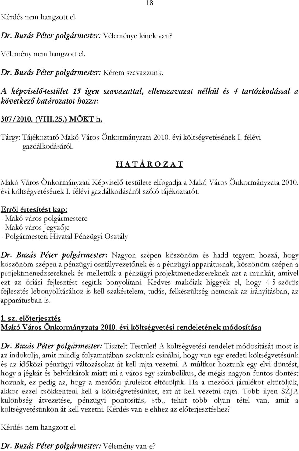 évi költségvetésének I. félévi gazdálkodásáról. H A T Á R O Z A T Makó Város Önkormányzati Képviselő-testülete elfogadja a Makó Város Önkormányzata 2010. évi költségvetésének I.