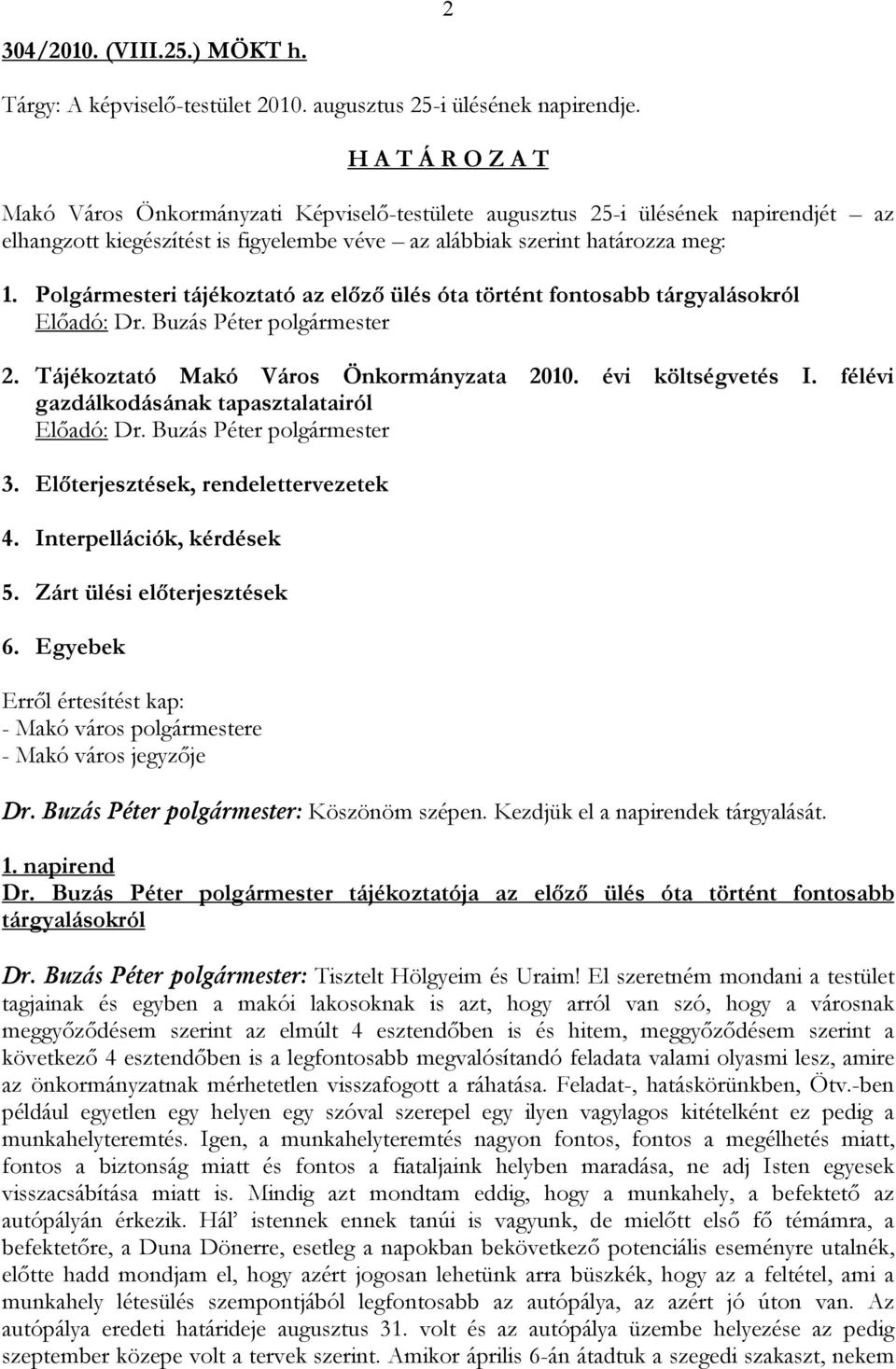 Polgármesteri tájékoztató az előző ülés óta történt fontosabb tárgyalásokról Előadó: Dr. Buzás Péter polgármester 2. Tájékoztató Makó Város Önkormányzata 2010. évi költségvetés I.