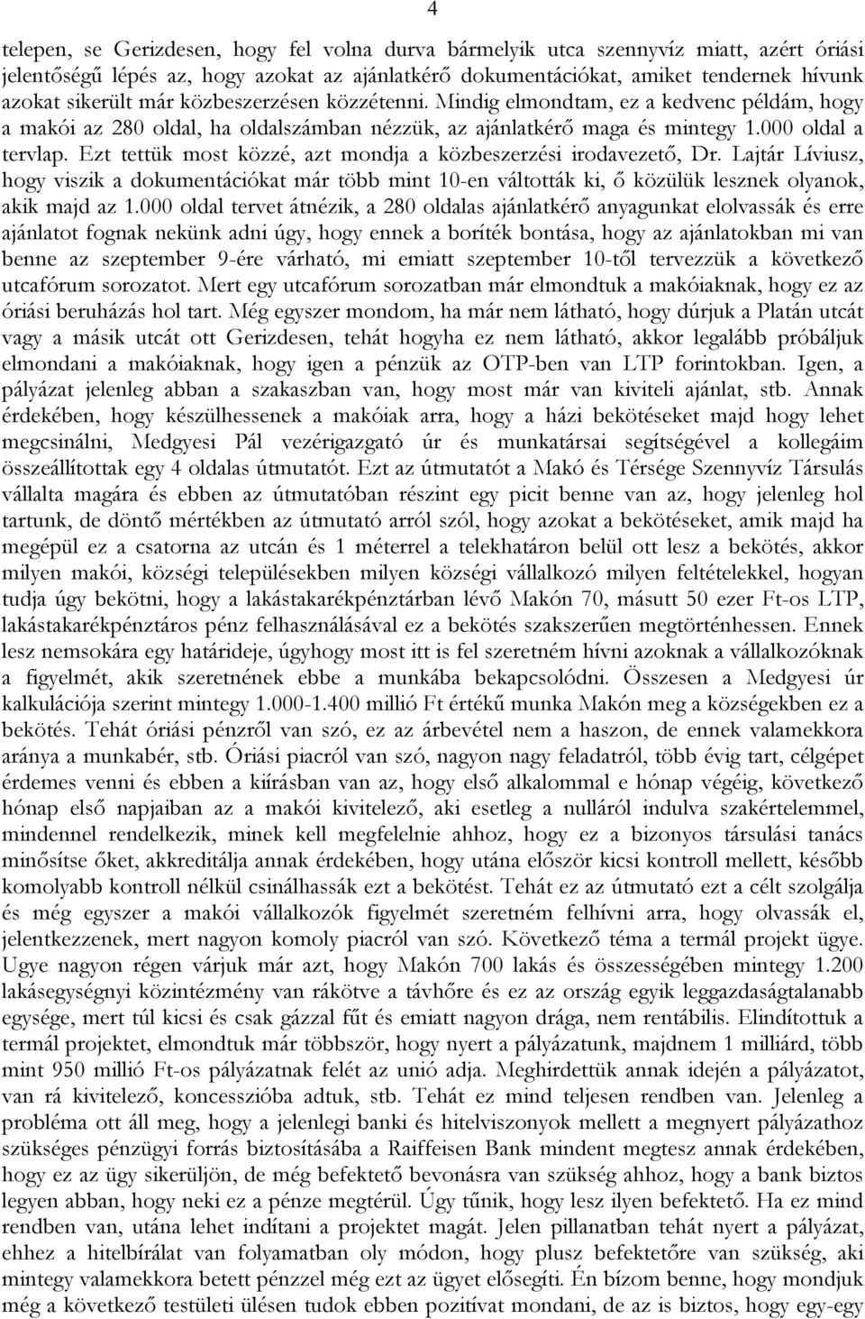 Ezt tettük most közzé, azt mondja a közbeszerzési irodavezető, Dr. Lajtár Líviusz, hogy viszik a dokumentációkat már több mint 10-en váltották ki, ő közülük lesznek olyanok, akik majd az 1.