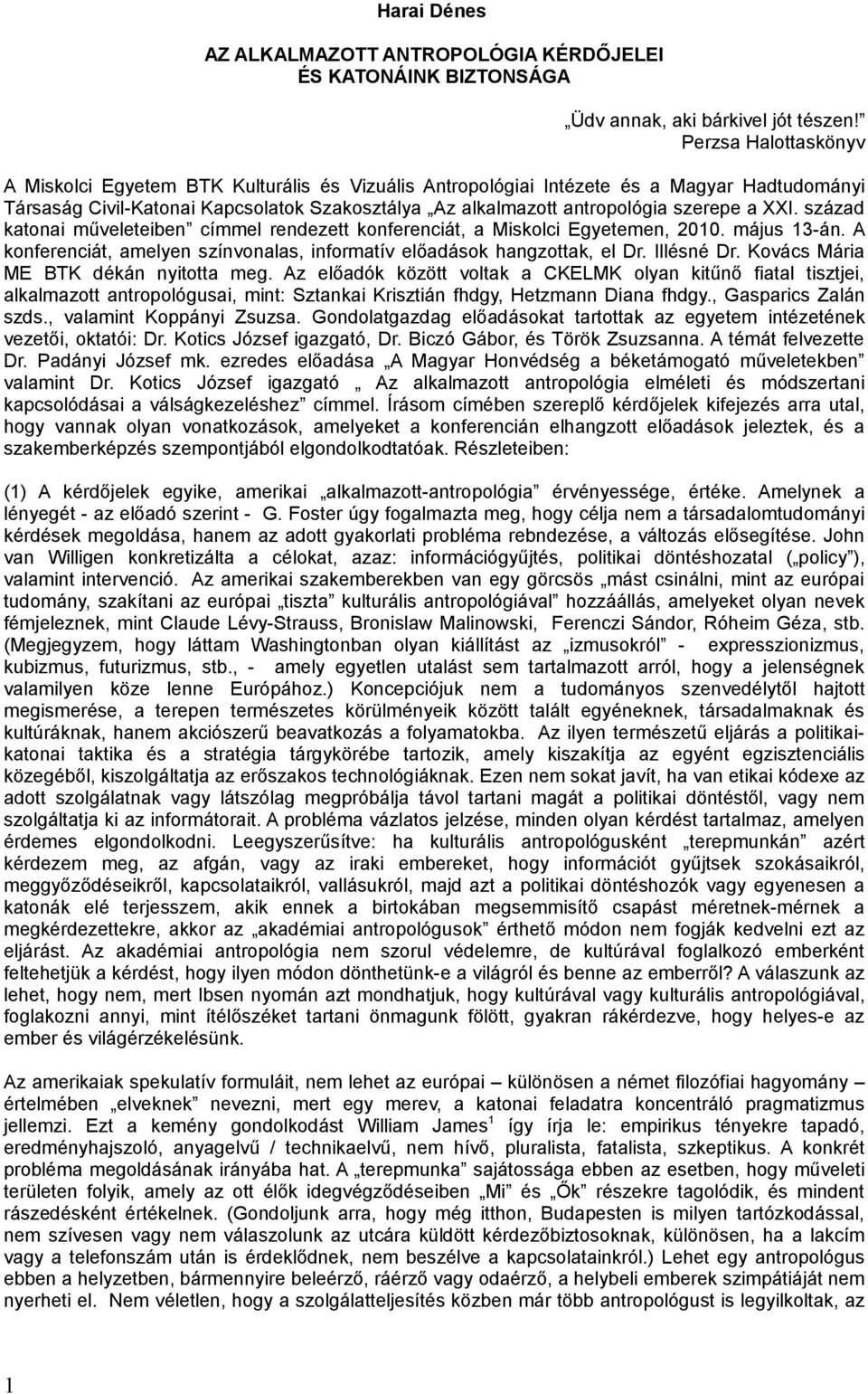 a XXI. század katonai műveleteiben címmel rendezett konferenciát, a Miskolci Egyetemen, 2010. május 13-án. A konferenciát, amelyen színvonalas, informatív előadások hangzottak, el Dr. Illésné Dr.