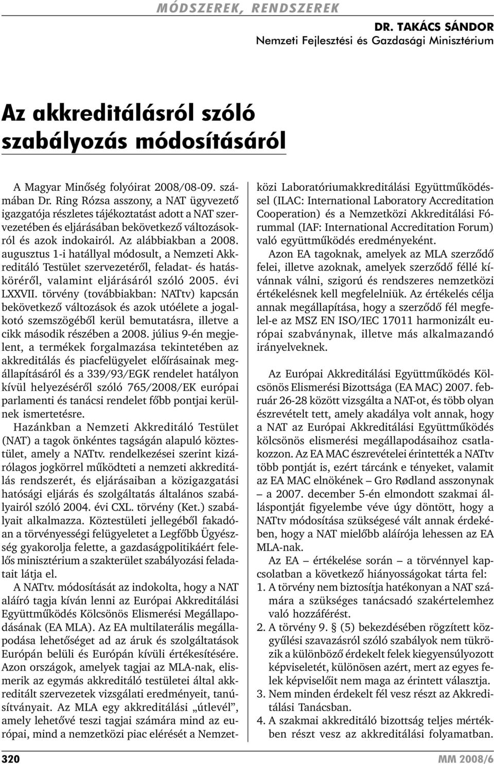 augusztus 1-i hatállyal módosult, a Nemzeti Akkreditáló Testület szervezetérõl, feladat- és hatáskörérõl, valamint eljárásáról szóló 2005. évi LXXVII.