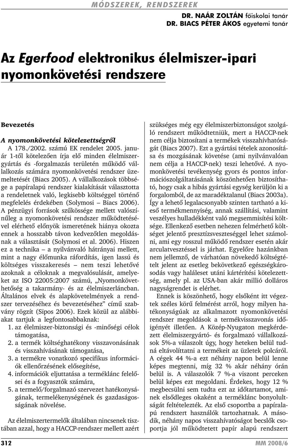 A vállalkozások többsége a papíralapú rendszer kialakítását választotta a rendeletnek való, legkisebb költséggel történõ megfelelés érdekében (Solymosi Biacs 2006).