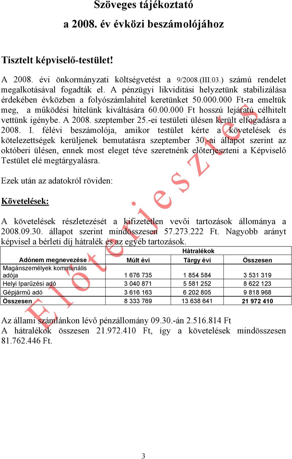 A 2008. szeptember 25.-ei testületi ülésen került elfogadásra a 2008. I. félévi beszámolója, amikor testület kérte a követelések és kötelezettségek kerüljenek bemutatásra szeptember 30.