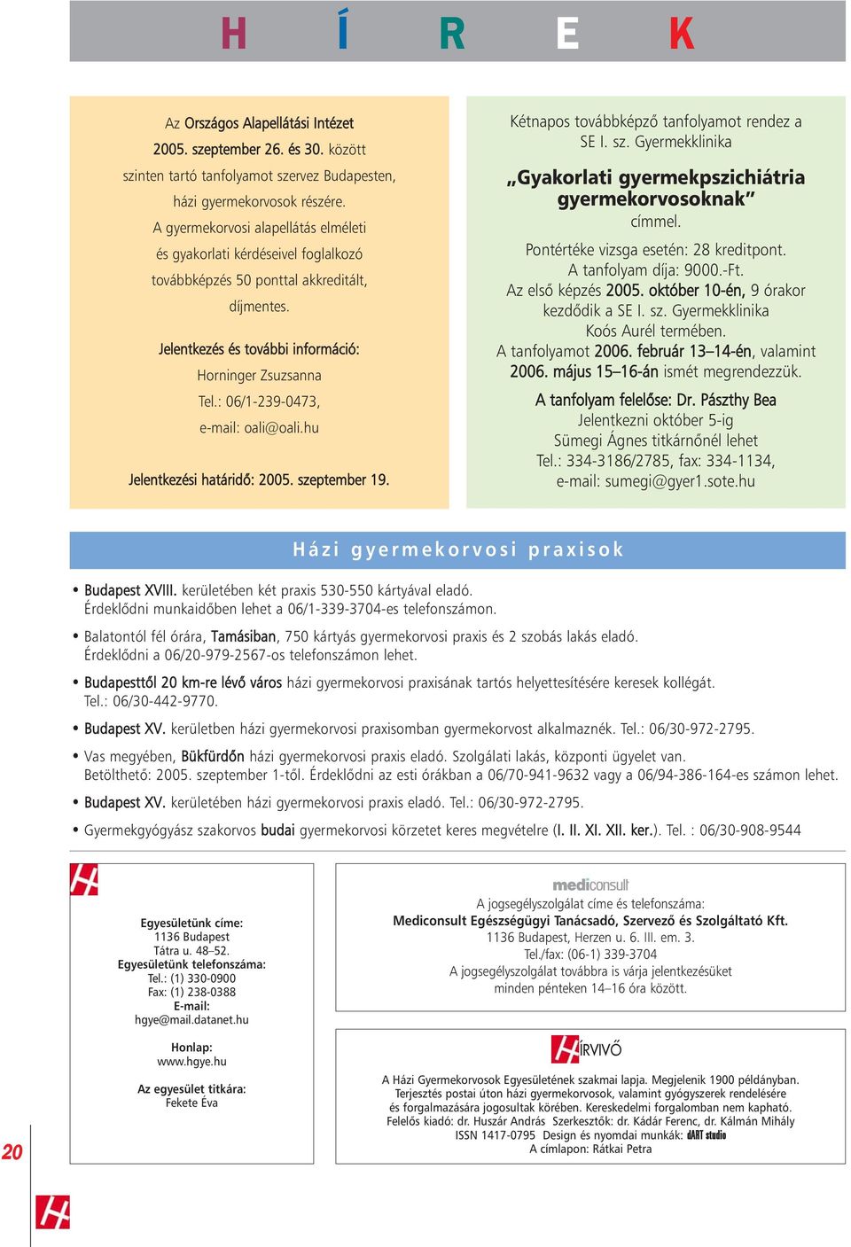 : 06/1-239-0473, e-mail: oali@oali.hu Jelentkezési határidô: 2005. szeptember 19. Kétnapos továbbképzô tanfolyamot rendez a SE I. sz. Gyermekklinika Gyakorlati gyermekpszichiátria gyermekorvosoknak címmel.