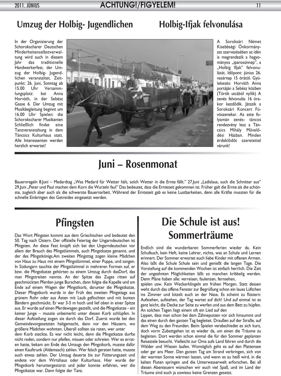 Jugendlichen veranstaltet. Zeitpunkt: 26. Juni, Sonntag ab 15.00 Uhr Versammlungsplatz: bei Anna Horváth, in der Sebész Gasse 6. Der Umzug mit Musikbegleitung beginnt um 16.