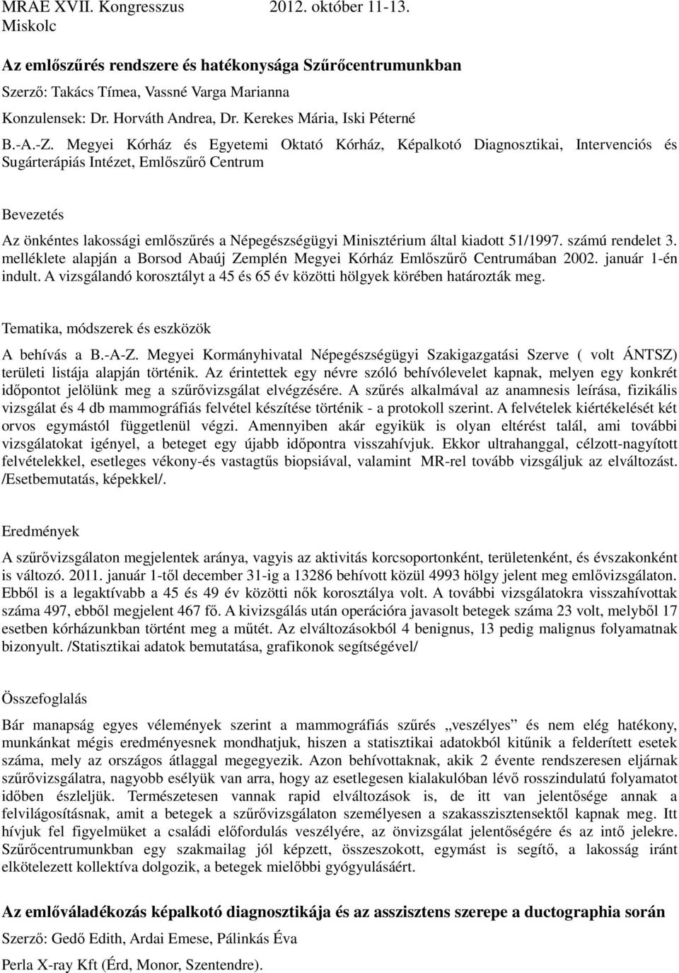 kiadott 51/1997. számú rendelet 3. melléklete alapján a Borsod Abaúj Zemplén Megyei Kórház Emlőszűrő Centrumában 2002. január 1-én indult.