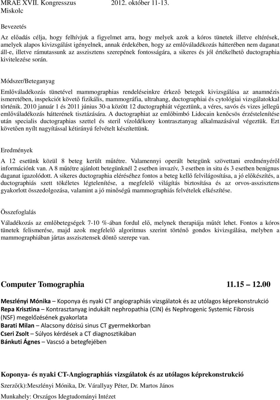 Módszer/Beteganyag Emlőváladékozás tünetével mammographias rendeléseinkre érkező betegek kivizsgálása az anamnézis ismeretében, inspekciót követő fizikális, mammográfia, ultrahang, ductographiai és