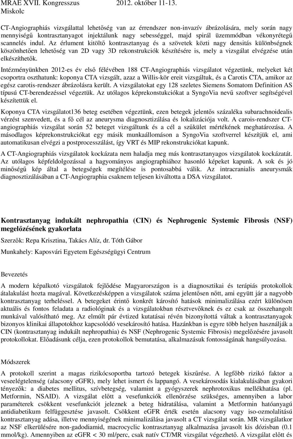 Az érlument kitöltő kontrasztanyag és a szövetek közti nagy densitás különbségnek köszönhetően lehetőség van 2D vagy 3D rekonstrukciók készítésére is, mely a vizsgálat elvégzése után elkészíthetők.