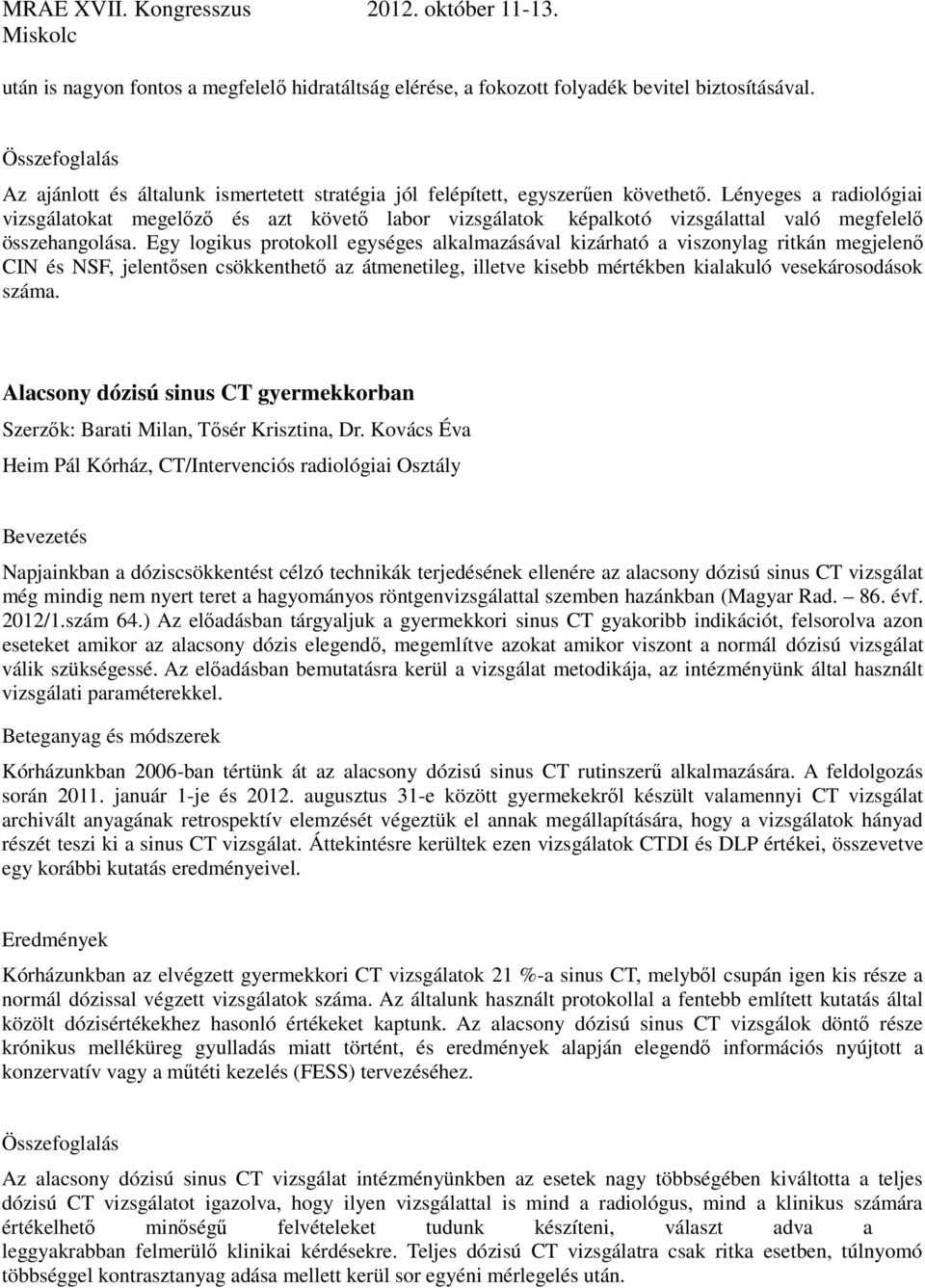 Egy logikus protokoll egységes alkalmazásával kizárható a viszonylag ritkán megjelenő CIN és NSF, jelentősen csökkenthető az átmenetileg, illetve kisebb mértékben kialakuló vesekárosodások száma.