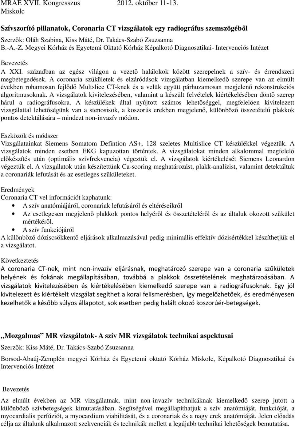 A coronaria szűkületek és elzáródások vizsgálatban kiemelkedő szerepe van az elmúlt években rohamosan fejlődő Multslice CT-knek és a velük együtt párhuzamosan megjelenő rekonstrukciós algoritmusoknak.