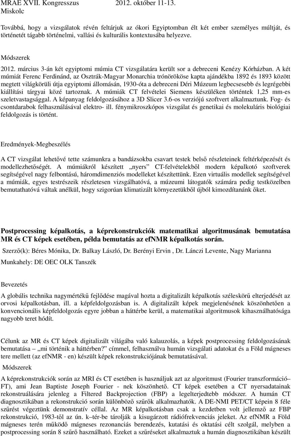 A két múmiát Ferenc Ferdinánd, az Osztrák-Magyar Monarchia trónörököse kapta ajándékba 1892 és 1893 között megtett világkörüli útja egyiptomi állomásán, 1930-óta a debreceni Déri Múzeum legbecsesebb