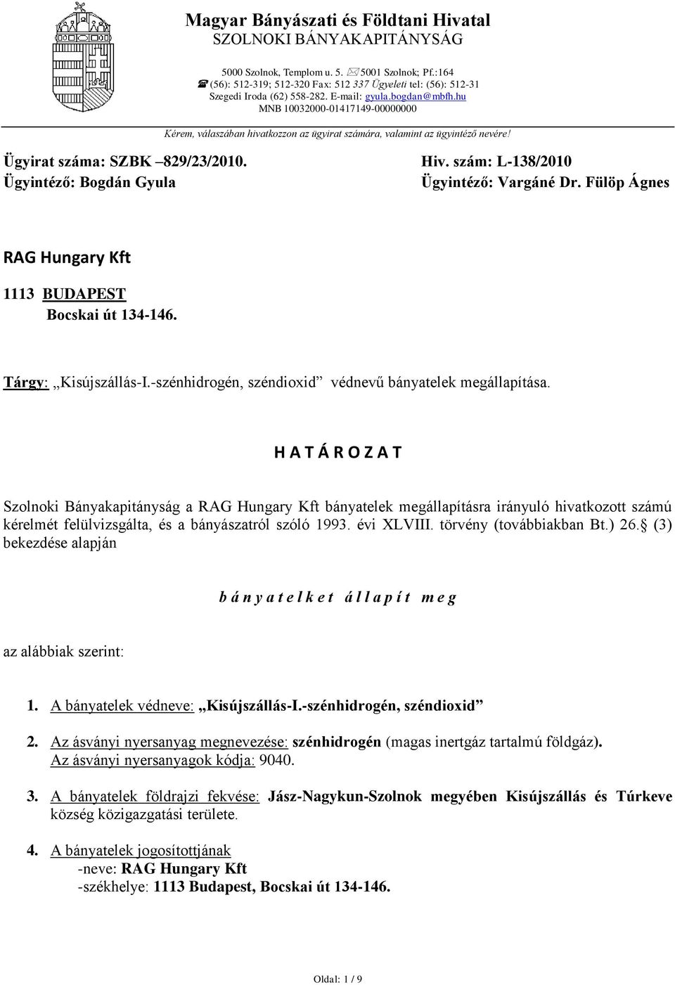 H A T Á R O Z A T Szolnoki Bányakapitányság a RAG Hungary Kft bányatelek megállapításra irányuló hivatkozott számú kérelmét felülvizsgálta, és a bányászatról szóló 1993. évi XLVIII.