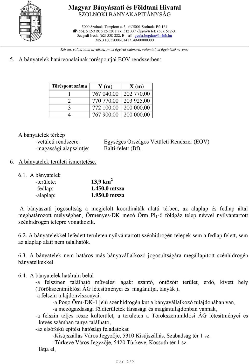 térkép -vetületi rendszere: -magassági alapszintje: Egységes Országos Vetületi Rendszer (EOV) Balti-felett (Bf). 6. A bányatelek területi ismertetése: 6.1.