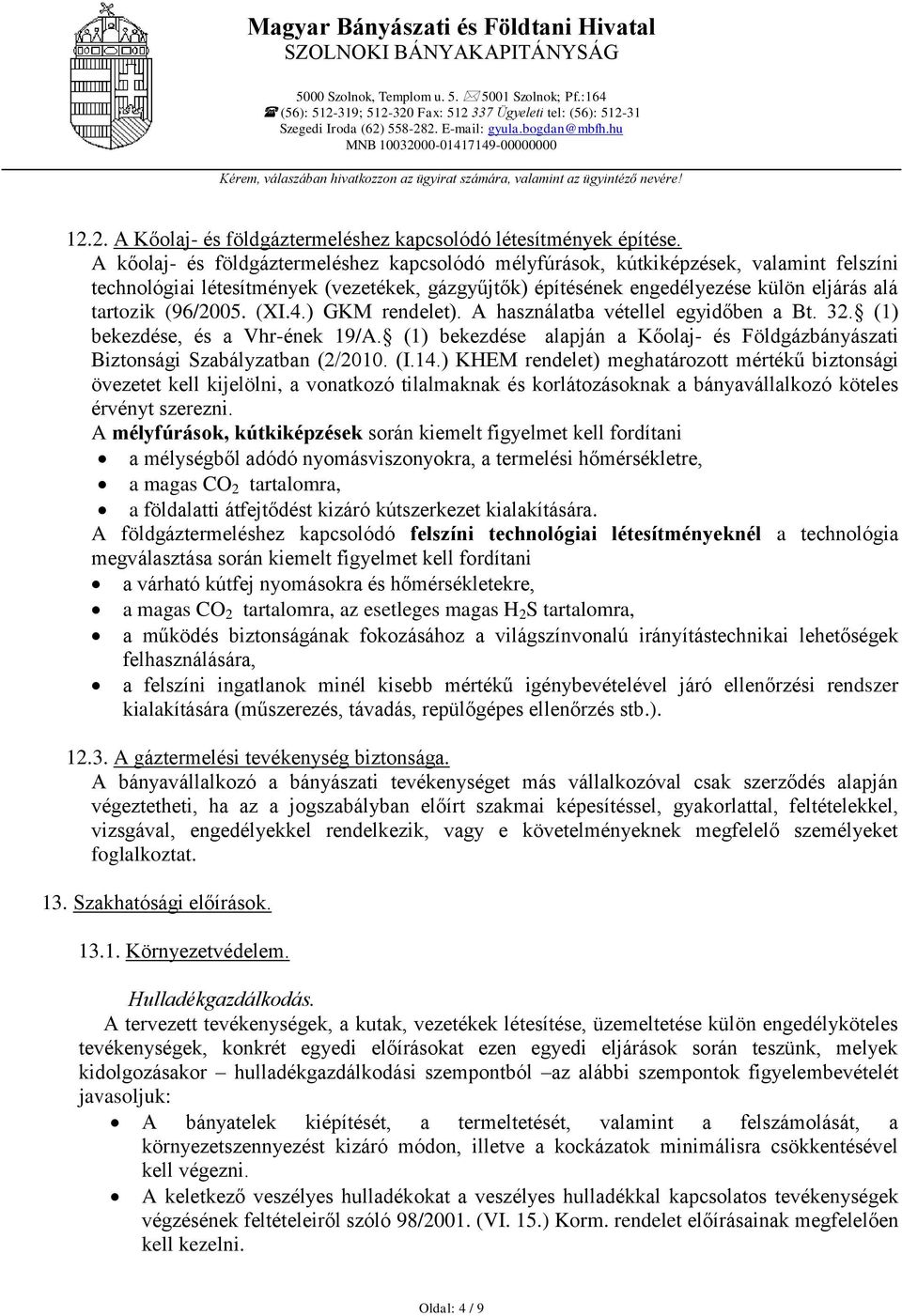 (96/2005. (XI.4.) GKM rendelet). A használatba vétellel egyidőben a Bt. 32. (1) bekezdése, és a Vhr-ének 19/A. (1) bekezdése alapján a Kőolaj- és Földgázbányászati Biztonsági Szabályzatban (2/2010.