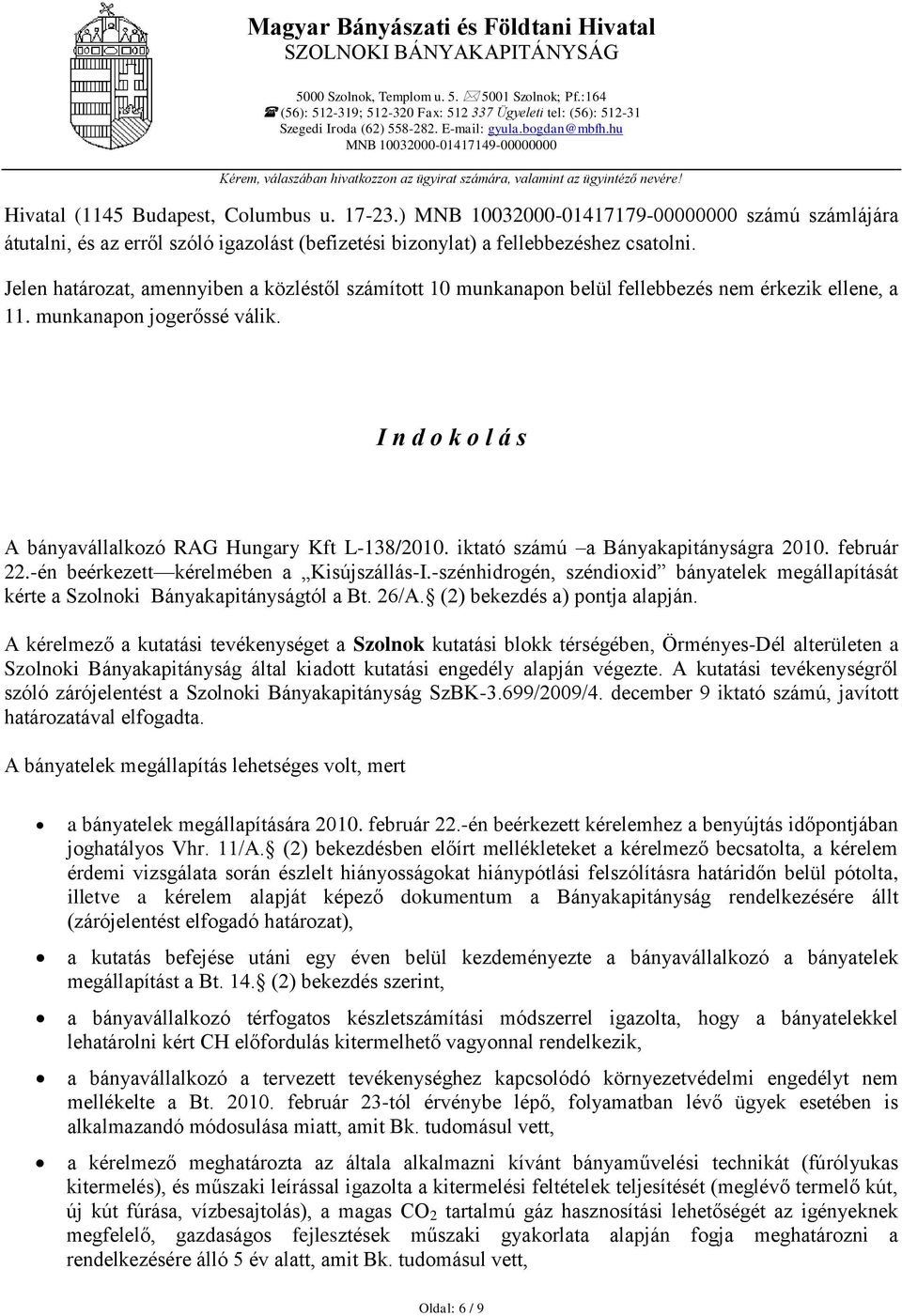 Jelen határozat, amennyiben a közléstől számított 10 munkanapon belül fellebbezés nem érkezik ellene, a 11. munkanapon jogerőssé válik. I n d o k o l á s A bányavállalkozó RAG Hungary Kft L-138/2010.