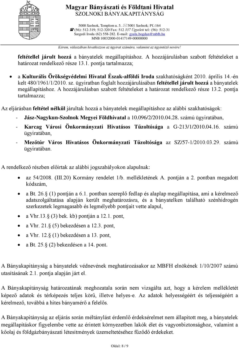 -én kelt 480/1961/1/2010. sz. ügyiratban foglalt hozzájárulásában feltétellel járult hozzá a bányatelek megállapításhoz. A hozzájárulásban szabott feltételeket a határozat rendelkező része 13.2. pontja tartalmazza; Az eljárásban feltétel nélkül járultak hozzá a bányatelek megállapításhoz az alábbi szakhatóságok: - Jász-Nagykun-Szolnok Megyei Földhivatal a 10.