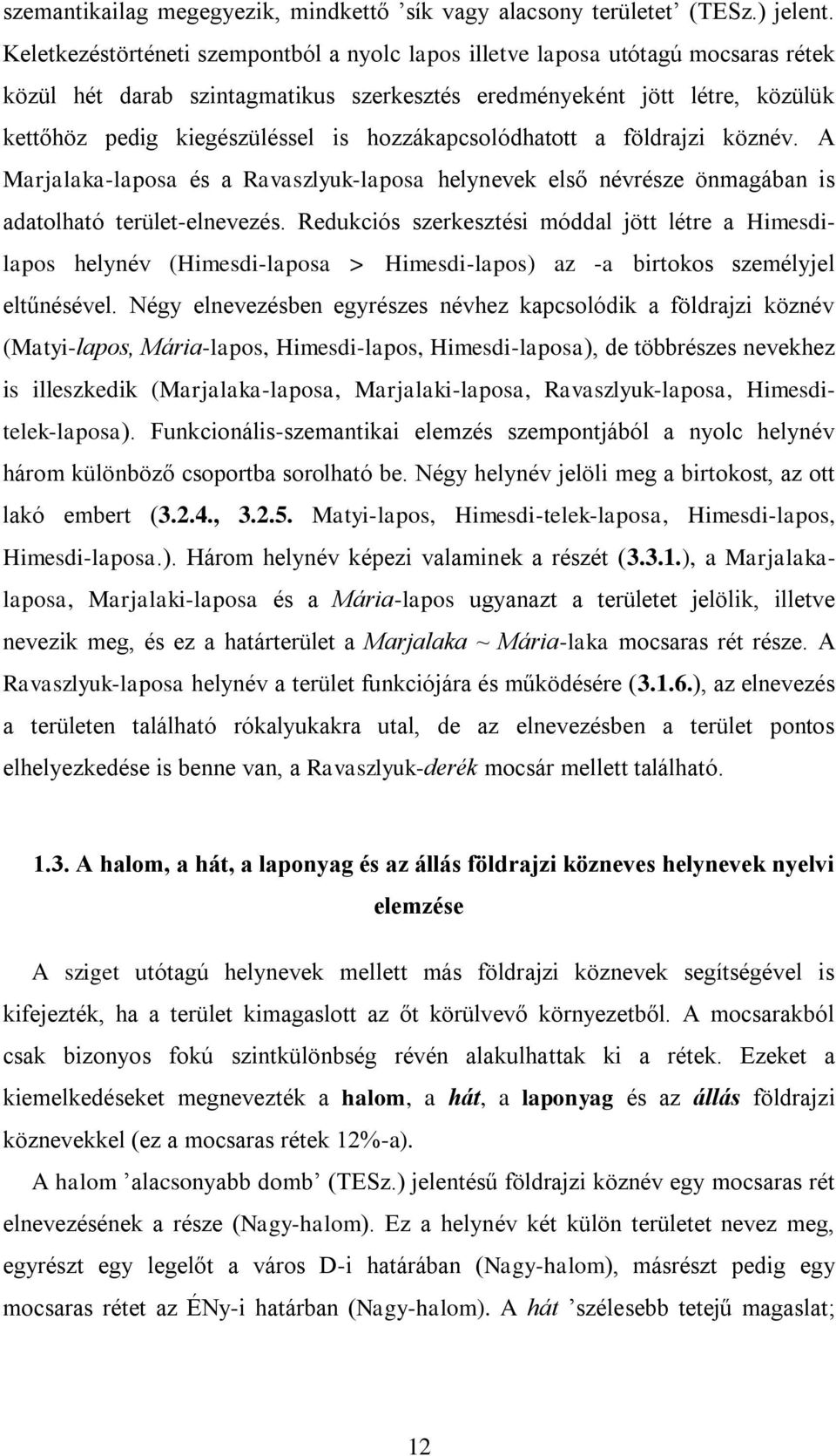 hozzákapcsolódhatott a földrajzi köznév. A Marjalaka-laposa és a Ravaszlyuk-laposa helynevek első névrésze önmagában is adatolható terület-elnevezés.