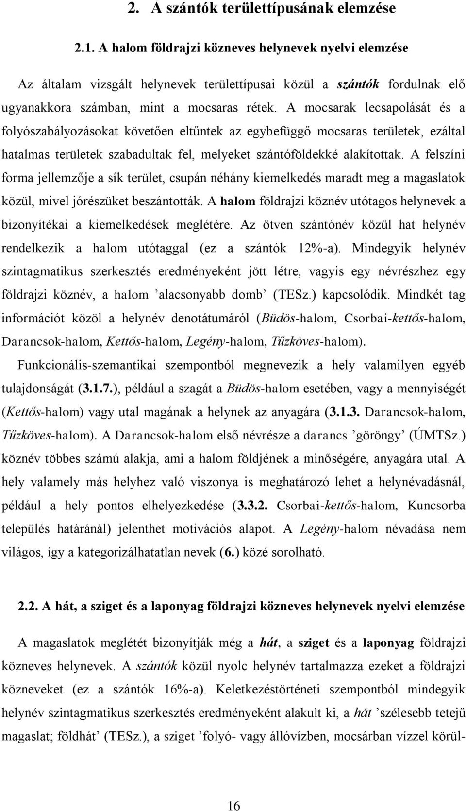 A mocsarak lecsapolását és a folyószabályozásokat követően eltűntek az egybefüggő mocsaras területek, ezáltal hatalmas területek szabadultak fel, melyeket szántóföldekké alakítottak.