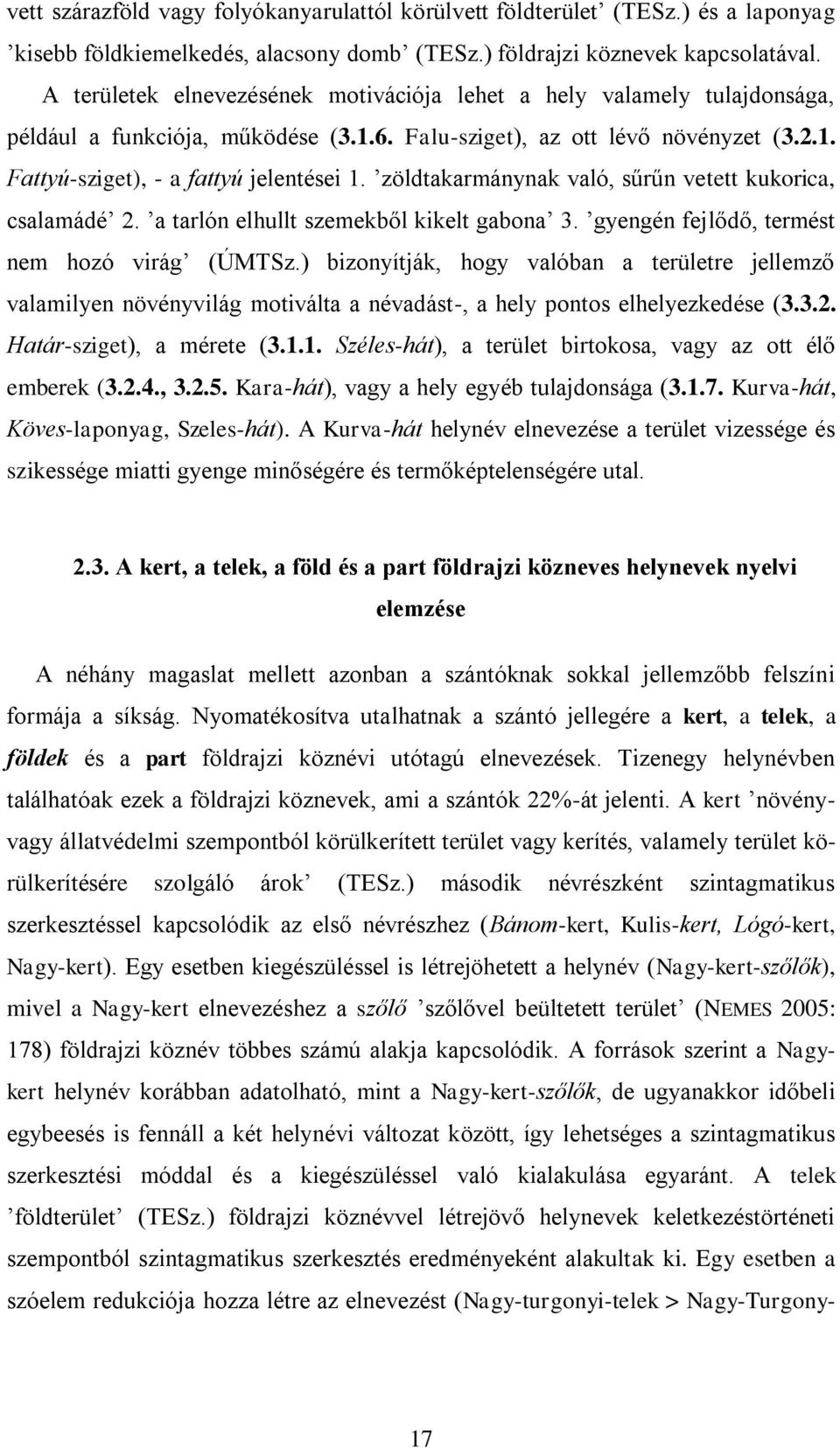 zöldtakarmánynak való, sűrűn vetett kukorica, csalamádé 2. a tarlón elhullt szemekből kikelt gabona 3. gyengén fejlődő, termést nem hozó virág (ÚMTSz.