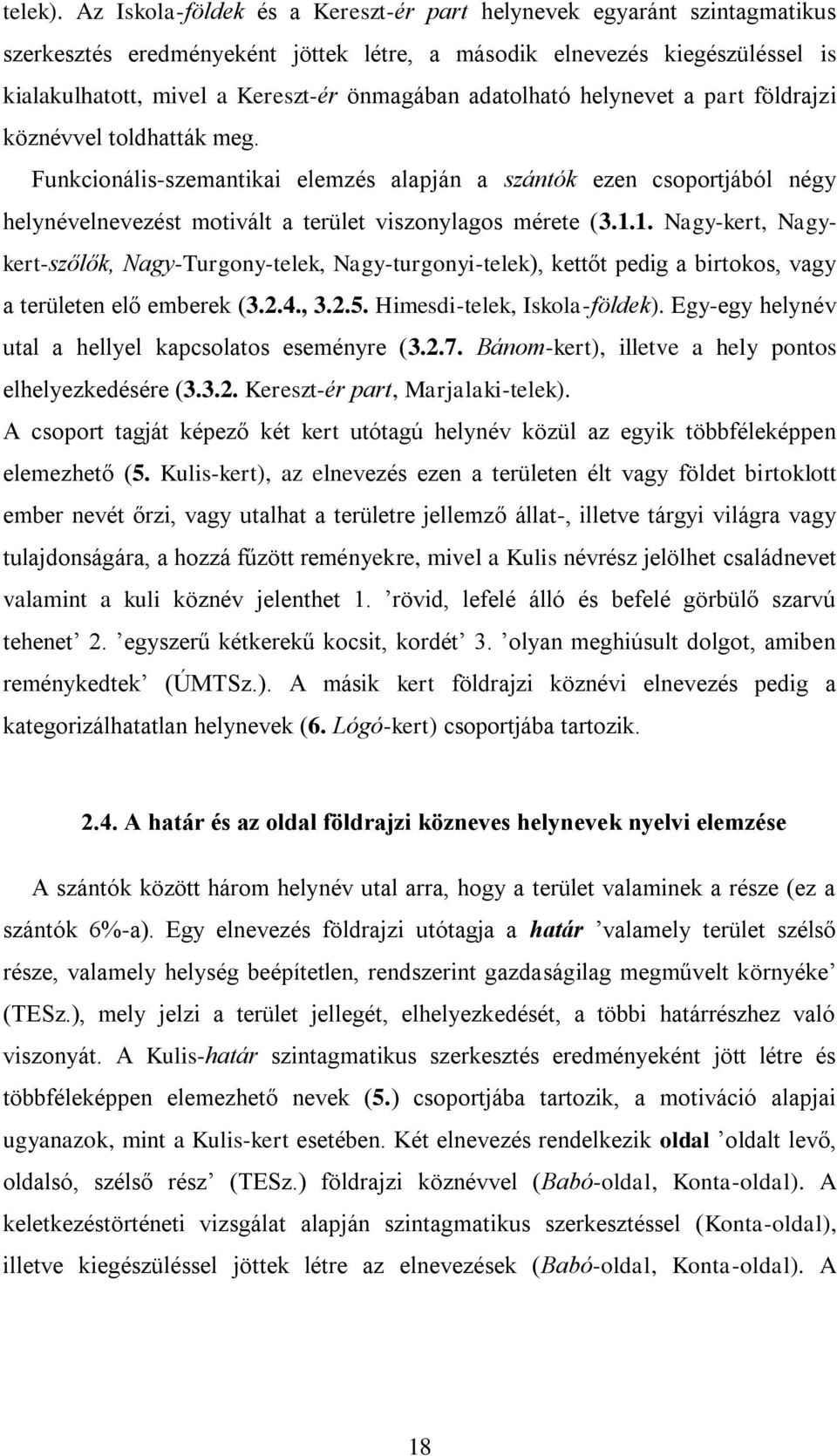 adatolható helynevet a part földrajzi köznévvel toldhatták meg. Funkcionális-szemantikai elemzés alapján a szántók ezen csoportjából négy helynévelnevezést motivált a terület viszonylagos mérete (3.1.