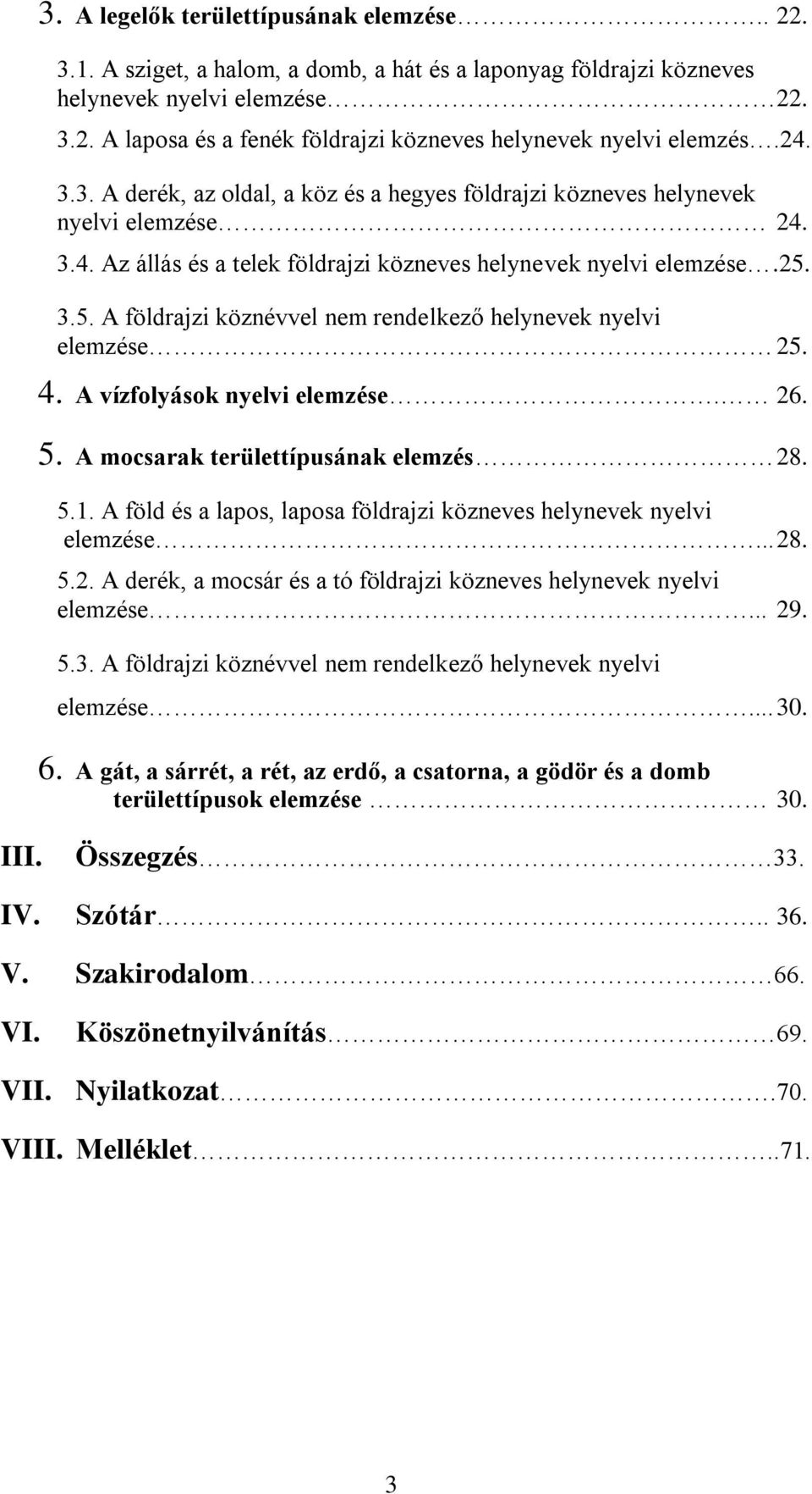 3.5. A földrajzi köznévvel nem rendelkező helynevek nyelvi elemzése 25. 4. A vízfolyások nyelvi elemzése. 26. 5. A mocsarak területtípusának elemzés 28. 5.1.